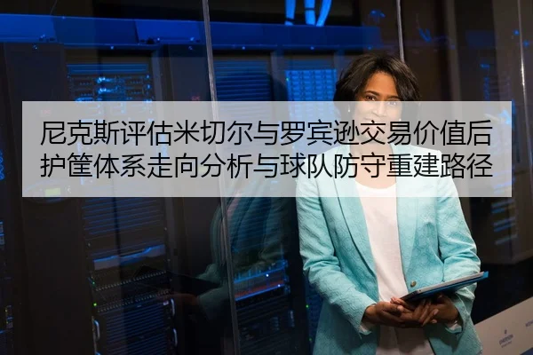 ni-ke-si-ping-gu-mi-qie-er-yu-luo-bin-xun-jiao-yi-jia-zhi-hou-hu-kuang-ti-xi-zou-xiang-fen-xi-yu-qiu-dui-fang-shou-2-384.jpg