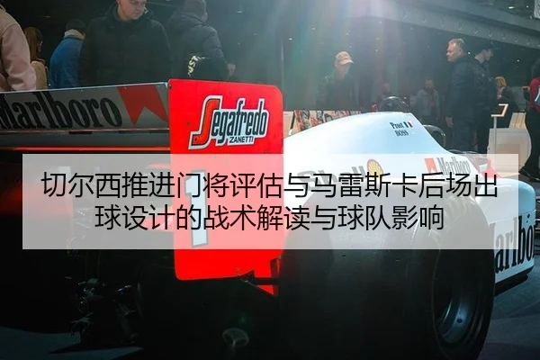 切尔西推进门将评估与马雷斯卡后场出球设计的战术解读与球队影响